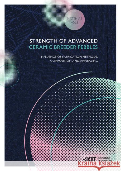 Strength of advanced ceramic breeder pebbles: influence of fabrication methods, composition and annealing : Dissertationsschrift Kolb, Matthias 9783731508991 KIT Scientific Publishing - książka