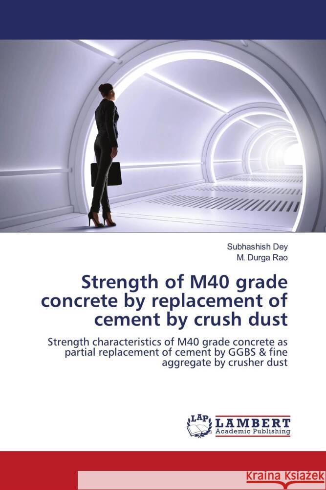 Strength of M40 grade concrete by replacement of cement by crush dust Subhashish Dey M. Durga Rao 9786207462292 LAP Lambert Academic Publishing - książka