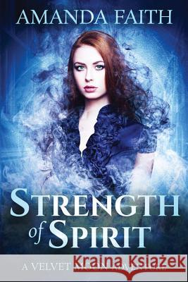 Strength of Spirit: A Velvet Moon Adventure Amanda Faith Holly Heisey 9781530065318 Createspace Independent Publishing Platform - książka