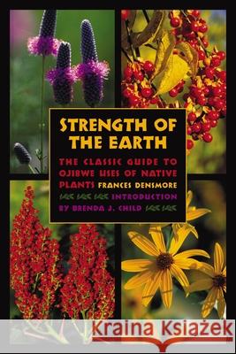 Strength of the Earth: The Classic Guide to Ojibwe Uses of Native Plants Frances Densmore, Brenda J. Child 9780873515627 Minnesota Historical Society Press,U.S. - książka