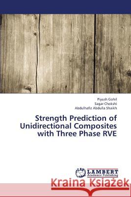 Strength Prediction of Unidirectional Composites with Three Phase Rve Gohil Piyush                             Chokshi Sagar                            Shaikh Abdulhafiz Abdulla 9783659347719 LAP Lambert Academic Publishing - książka