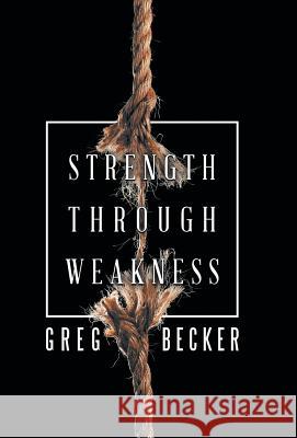 Strength Through Weakness Greg Becker 9781973630630 WestBow Press - książka