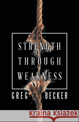 Strength Through Weakness Greg Becker 9781973630647 WestBow Press - książka