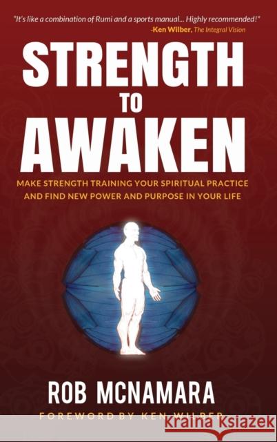 Strength to Awaken, Make Strength Training Your Spiritual Practice and Find New Power and Purpose in Your Life Robert Lundin McNamara Berg Robert Ken Wilber 9780615544601 Performance Integral - książka