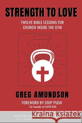 Strength to Love: 12 Bible Lessons for Church Inside the Gym Chip Pugh Greg Amundson 9780578790329 Eagle Rise Publishing - książka