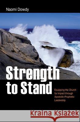 Strength to Stand: Equipping the Church for Impact through Apostolic-Prophetic Leadership Dowdy, Naomi 9781934201053 Naomi Dowdy Ministries - książka