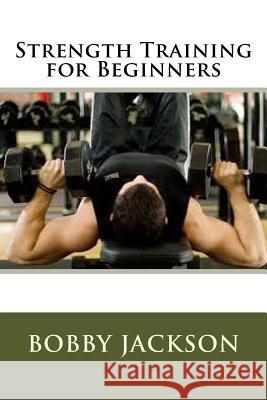 Strength Training for Beginners Bobby Jackson 9781533124302 Createspace Independent Publishing Platform - książka