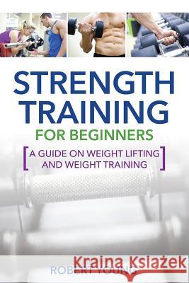 Strength Training for Beginners Robert Young, MD (University of Manchester UK) 9781631871719 Speedy Publishing LLC - książka