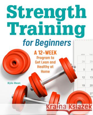 Strength Training for Beginners: A 12-Week Program to Get Lean and Healthy at Home Kyle Hunt 9781646117826 Rockridge Press - książka
