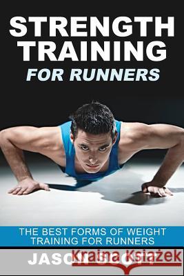 Strength Training for Runners: The Best Forms of Weight Training for Runners Jason Scotts 9781628841817 Speedy Publishing Books - książka