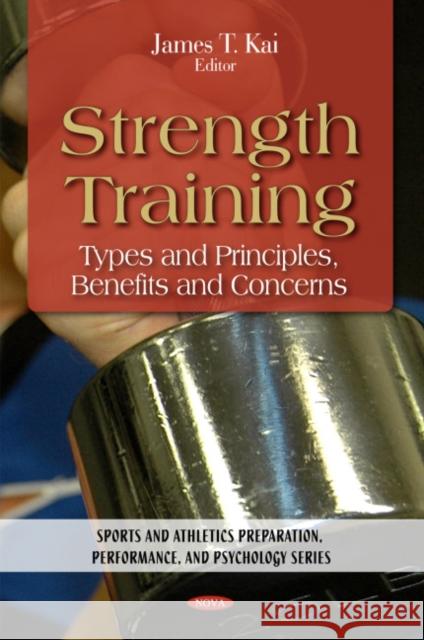 Strength Training: Types & Principles, Benefits & Concerns James T Kai 9781608762217 Nova Science Publishers Inc - książka