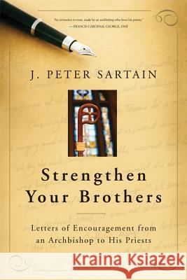 Strengthen Your Brothers: Letters of Encouragement from an Archbishop to His Priests J. Peter Sartain, Francis George 9780814646748 Liturgical Press - książka