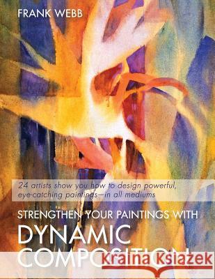 Strengthen Your Paintings With Dynamic Composition Webb, Frank 9781626540408 Echo Point Books & Media - książka