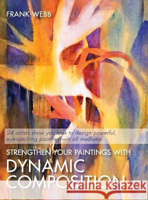 Strengthen Your Paintings With Dynamic Composition Webb, Frank 9781626540668 Echo Point Books & Media - książka