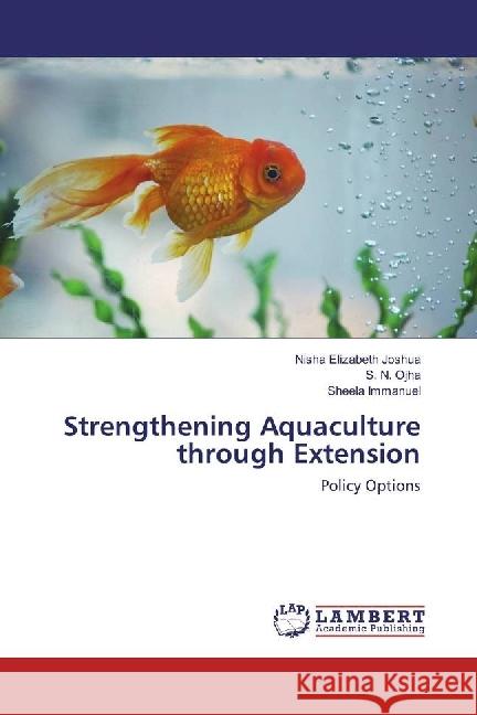 Strengthening Aquaculture through Extension : Policy Options Joshua, Nisha Elizabeth; Ojha, S. N.; Immanuel, Sheela 9786202014458 LAP Lambert Academic Publishing - książka