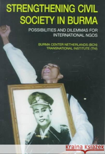 Strengthening Civil Society in Burma: Possibilities and Dilemmas for International NGOs Netherlands, Burma Center 9789747100907 Silkworm Books - książka