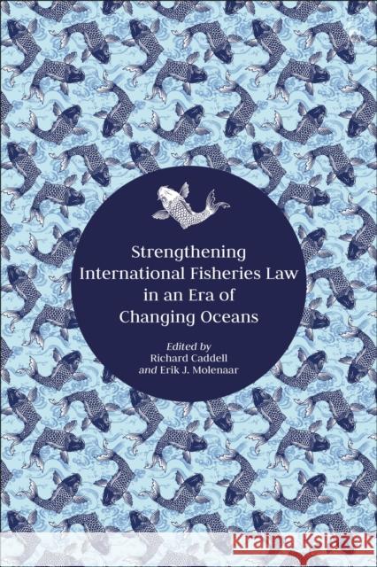Strengthening International Fisheries Law in an Era of Changing Oceans Richard Caddell Erik J. Molenaar 9781509923342 Hart Publishing - książka