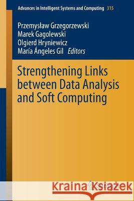 Strengthening Links Between Data Analysis and Soft Computing Przemyslaw Grzegorzewski Marek Gagolewski Olgierd Hryniewicz 9783319107646 Springer - książka