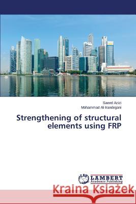 Strengthening of Structural Elements Using Frp Azizi Saeed                              Irandegani Mohammad Ali 9783659105135 LAP Lambert Academic Publishing - książka