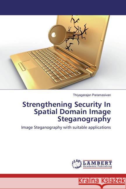 Strengthening Security In Spatial Domain Image Steganography : Image Steganography with suitable applications Paramasivan, Thiyagarajan 9786135828634 LAP Lambert Academic Publishing - książka