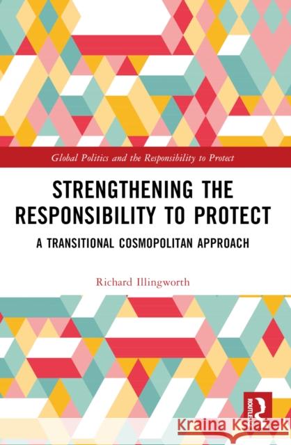 Strengthening the Responsibility to Protect: A Transitional Cosmopolitan Approach Richard Illingworth 9781032494999 Routledge - książka