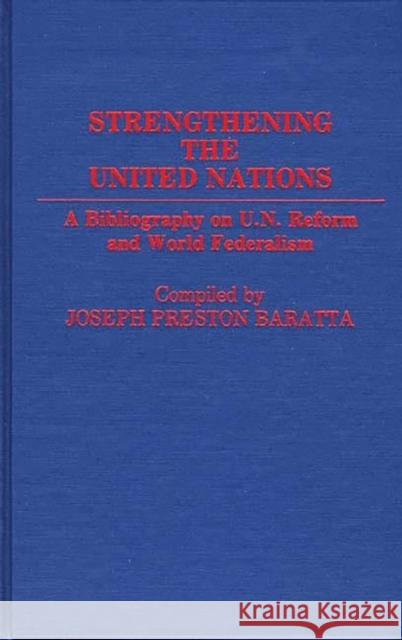 Strengthening the United Nations: A Bibliography on U.N. Reform and World Federalism Baratta, Joseph Preston 9780313258404 Greenwood Press - książka