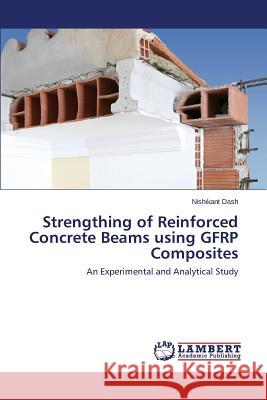 Strengthing of Reinforced Concrete Beams Using Gfrp Composites Dash Nishikant 9783659117329 LAP Lambert Academic Publishing - książka