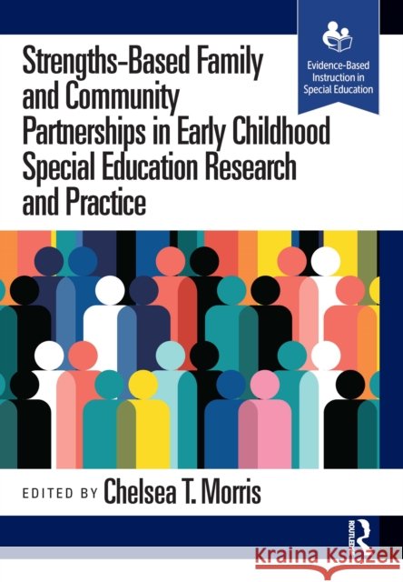 Strengths-Based Family and Community Partnerships in Early Childhood Special Education Research and Practice Chelsea T. Morris 9781638221357 Routledge - książka