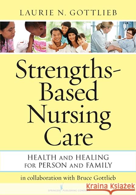 Strengths-Based Nursing Care: Health and Healing for Person and Family Gottlieb, Laurie N. 9780826195869 Springer Publishing Company - książka