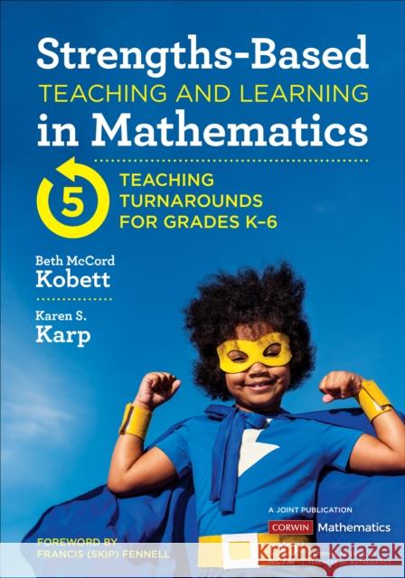 Strengths-Based Teaching and Learning in Mathematics: Five Teaching Turnarounds for Grades K-6 Kobett, Beth McCord 9781544374932 Corwin Publishers - książka