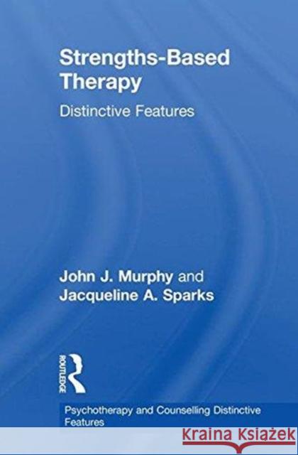 Strengths-Based Therapy: Distinctive Features John J. Murphy Jacqueline Sparks 9781138684102 Routledge - książka
