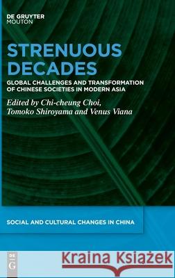 Strenuous Decades: Global Challenges and Transformation of Chinese Societies in Modern Asia Chi-Cheung Choi Tomoko Shiroyama Venus Viana 9783110673449 Walter de Gruyter - książka