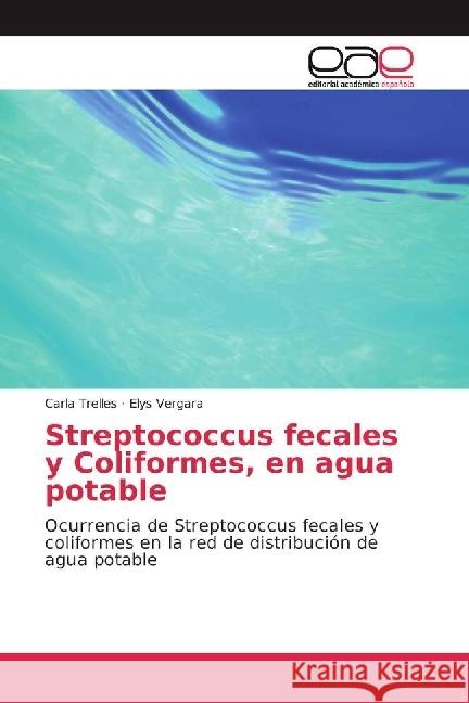 Streptococcus fecales y Coliformes, en agua potable : Ocurrencia de Streptococcus fecales y coliformes en la red de distribución de agua potable Trelles, Carla; Vergara, Elys 9783639535174 Editorial Académica Española - książka