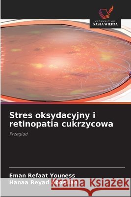 Stres oksydacyjny i retinopatia cukrzycowa Youness, Eman Refaat, Abdallah, Hanaa Reyad 9786208990039 Wydawnictwo Nasza Wiedza - książka