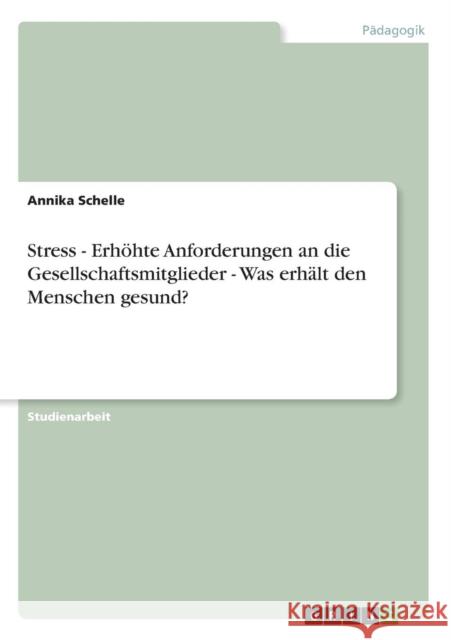 Stress - Erhöhte Anforderungen an die Gesellschaftsmitglieder - Was erhält den Menschen gesund? Schelle, Annika 9783640632022 Grin Verlag - książka