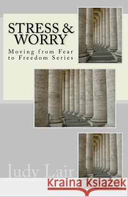 Stress & Worry: Moving from Fear to Freedom Series Judy a. Lair 9781539658979 Createspace Independent Publishing Platform - książka