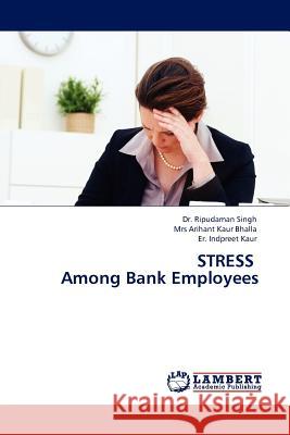Stress Among Bank Employees Dr Ripudaman Singh, Mrs Arihant Kaur Bhalla, Er Indpreet Kaur 9783845414997 LAP Lambert Academic Publishing - książka