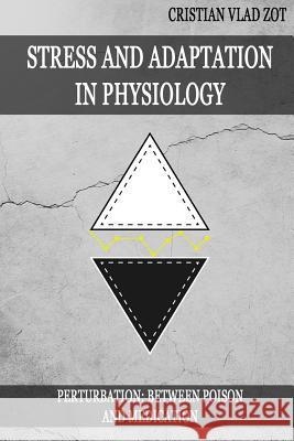 Stress and Adaptation in Physiology: Perturbation - Between Poison and Medication Cristian Vlad Zot 9781542314190 Createspace Independent Publishing Platform - książka