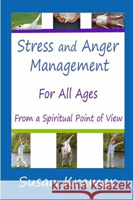 Stress and Anger Management for All Ages - From a Spiritual Point of View Susan Kramer 9781387931897 Lulu.com - książka