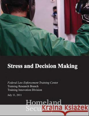 Stress and Decision Making U. S. Department of Homeland Security    Federal Law Enforcement Training Center  Training Research Branch 9781539343233 Createspace Independent Publishing Platform - książka