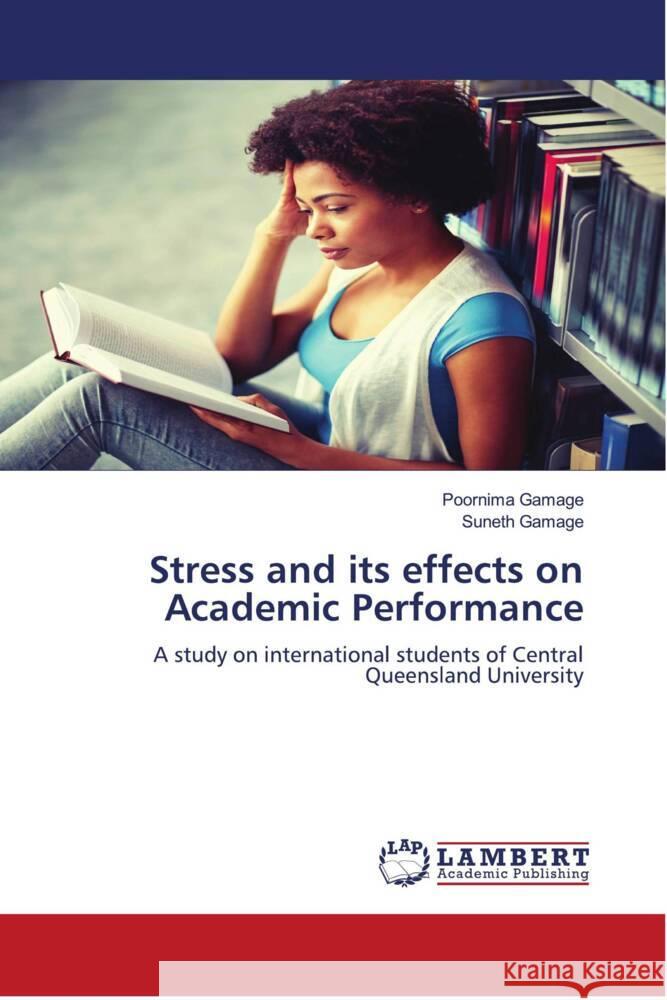 Stress and its effects on Academic Performance Gamage, Poornima, Gamage, Suneth 9786204732602 LAP Lambert Academic Publishing - książka
