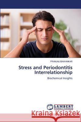 Stress and Periodontitis Interrelationship Pranjali Bawankar 9786207647408 LAP Lambert Academic Publishing - książka