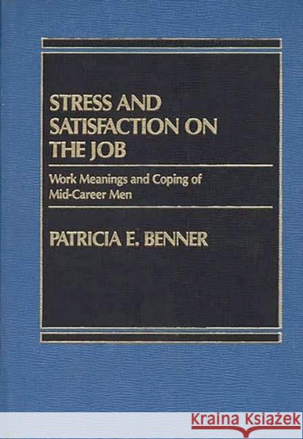 Stress and Satisfaction on the Job: Work Meanings and Coping of Mid-Career Men Benner, Patricia 9780275911270 Praeger Publishers - książka