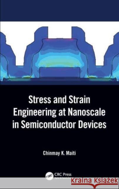Stress and Strain Engineering at Nanoscale in Semiconductor Devices Chinmay K. (SOA University Bhubaneswar, Odisha, India) Maiti 9780367519339 Taylor & Francis Ltd - książka