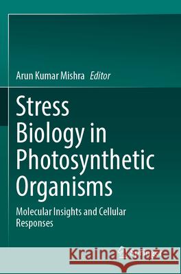 Stress Biology in Photosynthetic Organisms: Molecular Insights and Cellular Responses Arun Kumar Mishra 9789819718856 Springer - książka