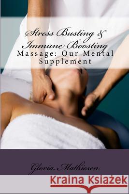 Stress Busting & Immune Boosting: Massage: Our Mental Supplement Gloria C. Mathiesen 9781514671184 Createspace - książka