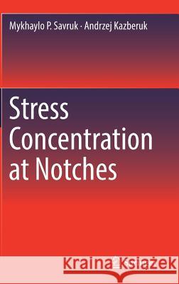 Stress Concentration at Notches Mykhaylo P. Savruk Andrzej Kazberuk 9783319445540 Springer - książka