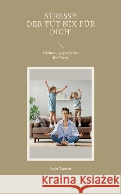 Stress?! Der tut nix für dich!: Lifehacks gegen Stress für Eltern Janet Tannen 9783756228478 Books on Demand - książka