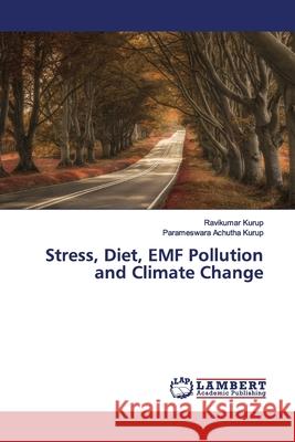 Stress, Diet, EMF Pollution and Climate Change Kurup, Ravikumar; Achutha Kurup, Parameswara 9786139976324 LAP Lambert Academic Publishing - książka