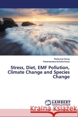 Stress, Diet, EMF Pollution, Climate Change and Species Change Kurup, Ravikumar; Achutha Kurup, Parameswara 9786139976331 LAP Lambert Academic Publishing - książka